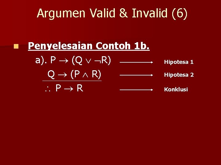 Argumen Valid & Invalid (6) n Penyelesaian Contoh 1 b. a). P (Q R)