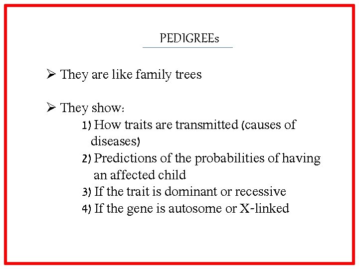 PEDIGREEs Ø They are like family trees Ø They show: 1) How traits are