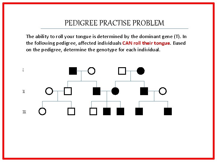 PEDIGREE PRACTISE PROBLEM The ability to roll your tongue is determined by the dominant