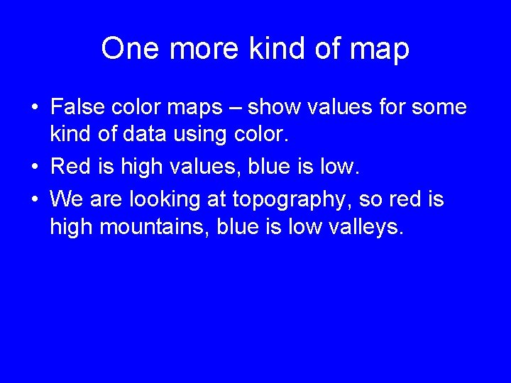 One more kind of map • False color maps – show values for some