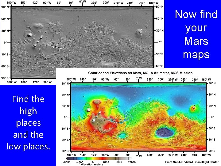 Now find your Mars maps Find the high places and the low places. 