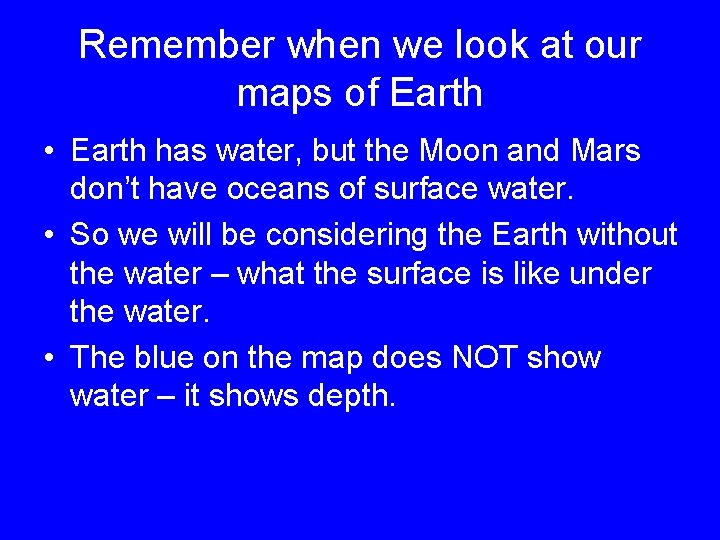 Remember when we look at our maps of Earth • Earth has water, but