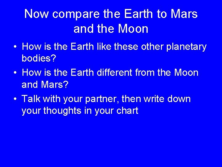 Now compare the Earth to Mars and the Moon • How is the Earth