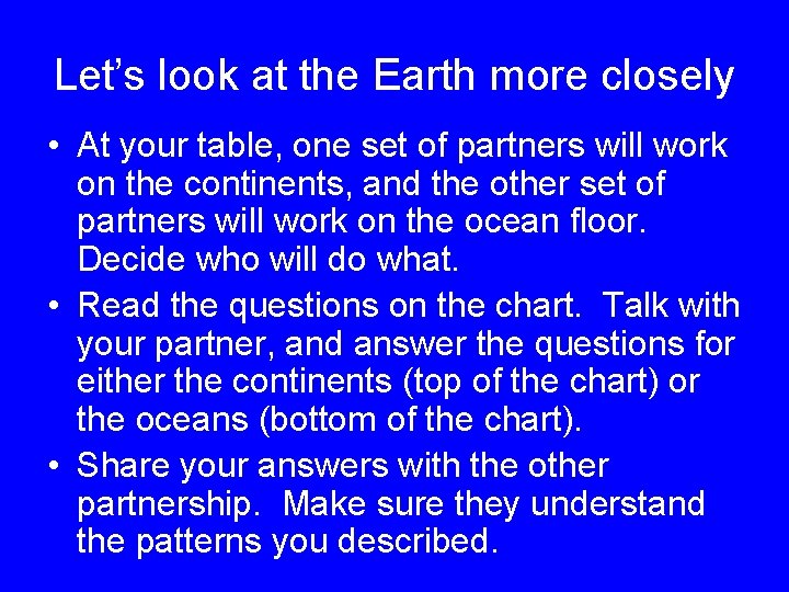 Let’s look at the Earth more closely • At your table, one set of