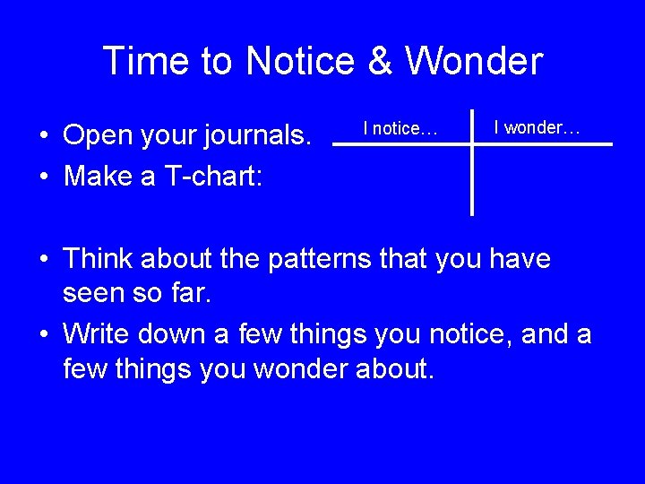 Time to Notice & Wonder • Open your journals. • Make a T-chart: I