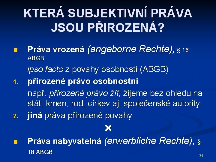 KTERÁ SUBJEKTIVNÍ PRÁVA JSOU PŘIROZENÁ? n Práva vrozená (angeborne Rechte), § 16 ABGB 1.