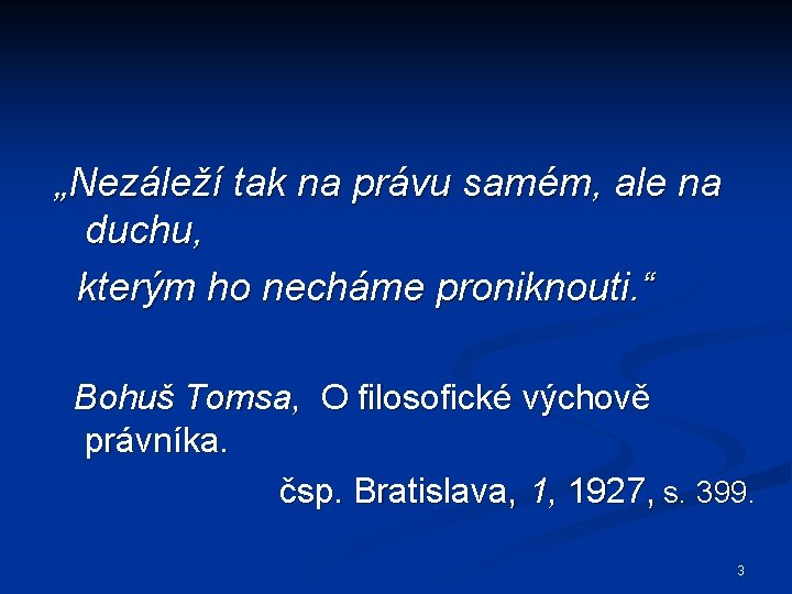 „Nezáleží tak na právu samém, ale na duchu, kterým ho necháme proniknouti. “ Bohuš