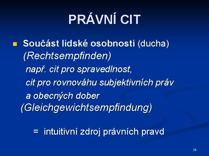 PRÁVNÍ CIT n Součást lidské osobnosti (ducha) (Rechtsempfinden) např. cit pro spravedlnost, cit pro