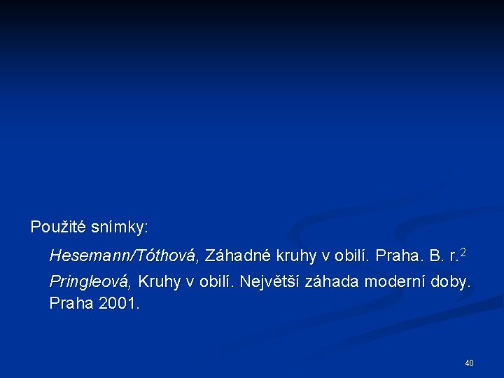 Použité snímky: Hesemann/Tóthová, Záhadné kruhy v obilí. Praha. B. r. 2 Pringleová, Kruhy v