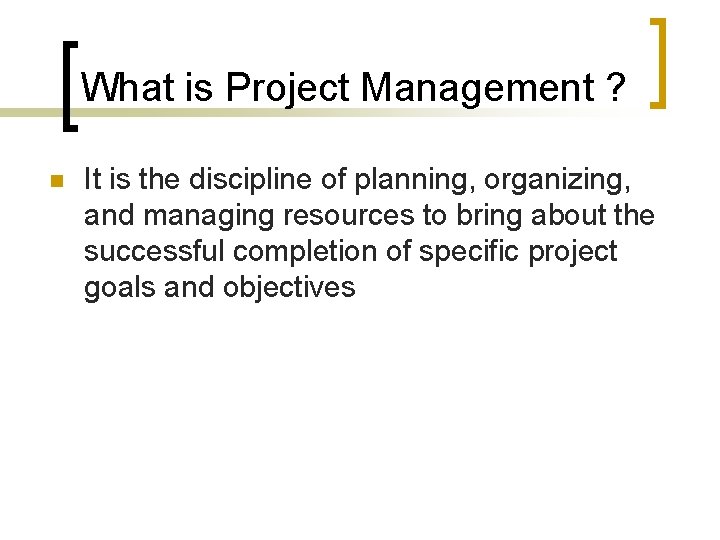 What is Project Management ? n It is the discipline of planning, organizing, and