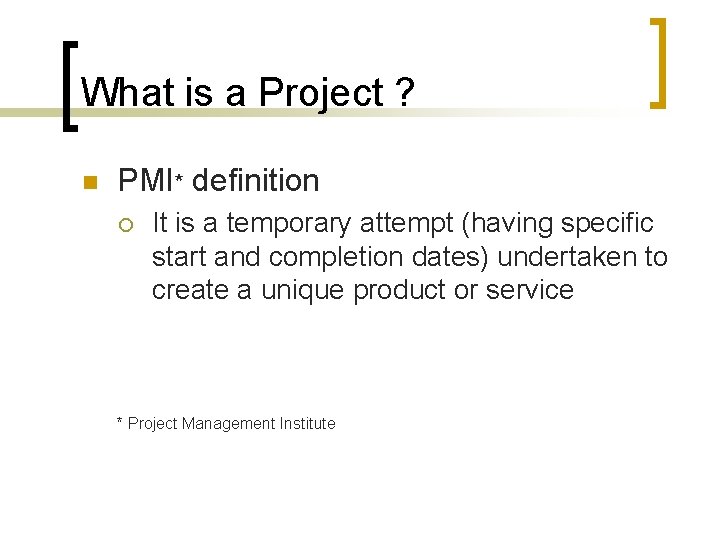 What is a Project ? n PMI* definition ¡ It is a temporary attempt