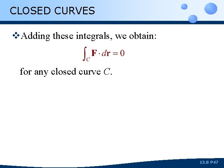 CLOSED CURVES v. Adding these integrals, we obtain: for any closed curve C. 13.