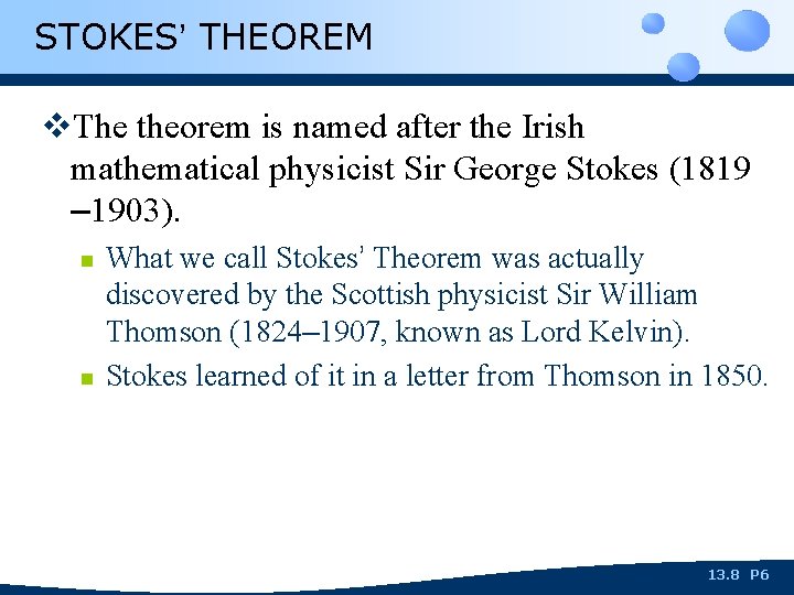 STOKES’ THEOREM v. The theorem is named after the Irish mathematical physicist Sir George