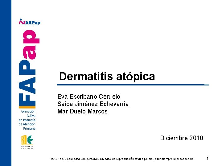 Dermatitis atópica Eva Escribano Ceruelo Saioa Jiménez Echevarria Mar Duelo Marcos Diciembre 2010 ©AEPap.