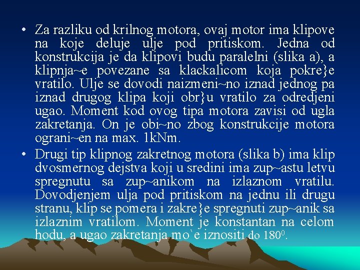  • Za razliku od krilnog motora, ovaj motor ima klipove na koje deluje