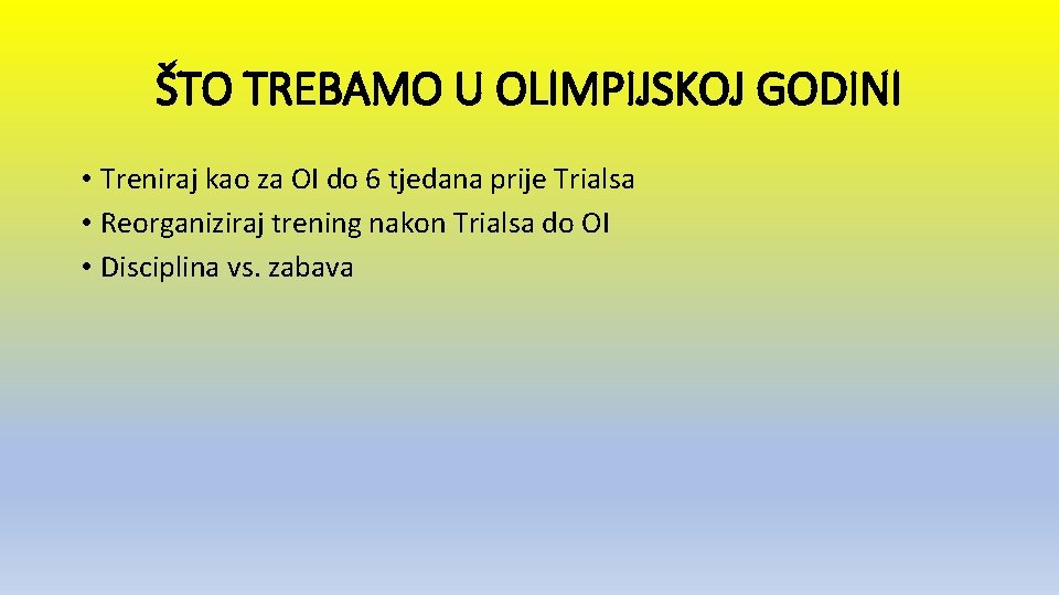 ŠTO TREBAMO U OLIMPIJSKOJ GODINI • Treniraj kao za OI do 6 tjedana prije