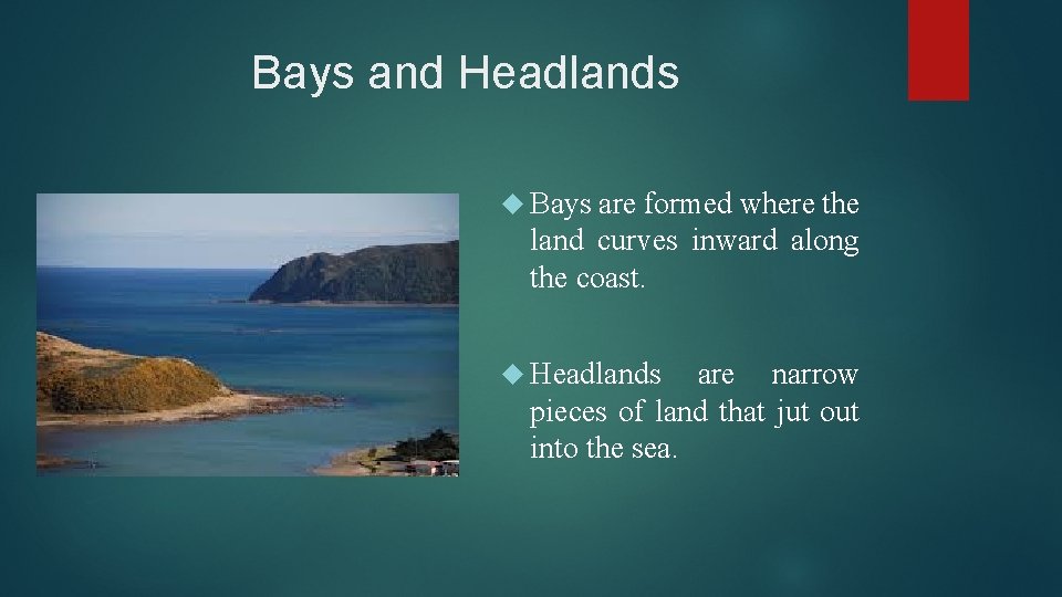 Bays and Headlands Bays are formed where the land curves inward along the coast.