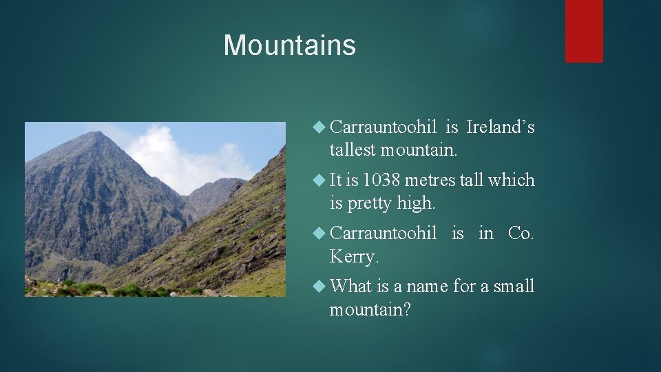 Mountains Carrauntoohil is Ireland’s tallest mountain. It is 1038 metres tall which is pretty