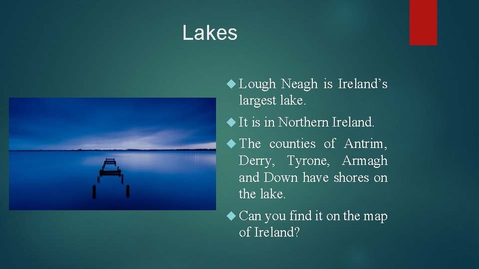 Lakes Lough Neagh is Ireland’s largest lake. It is in Northern Ireland. The counties