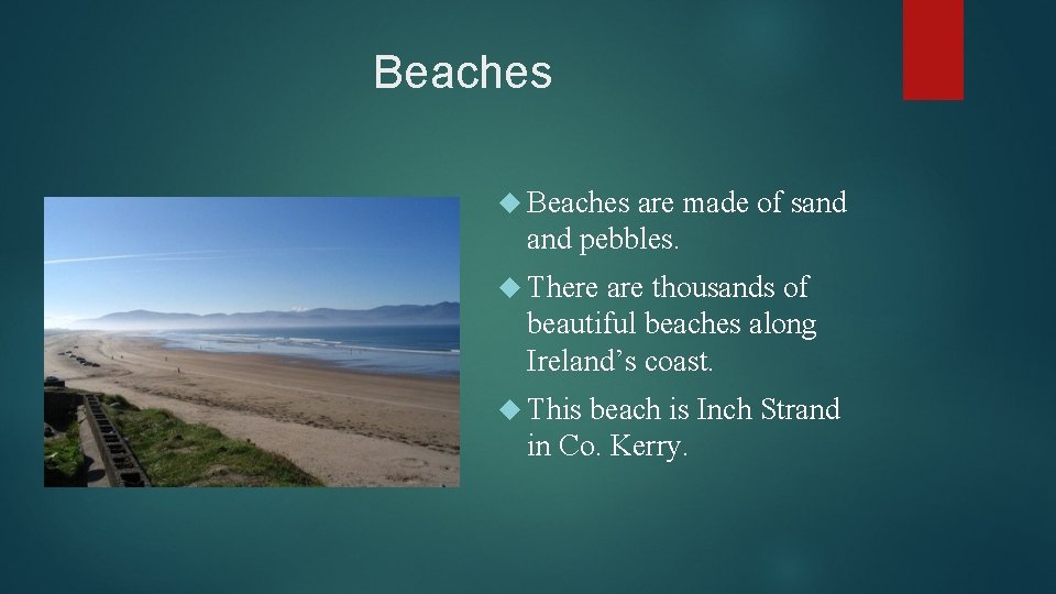 Beaches are made of sand pebbles. There are thousands of beautiful beaches along Ireland’s