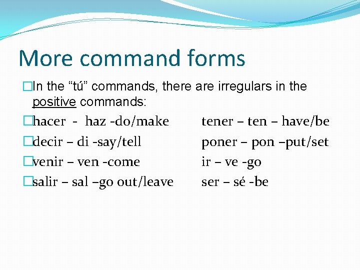 More command forms �In the “tú” commands, there are irregulars in the positive commands: