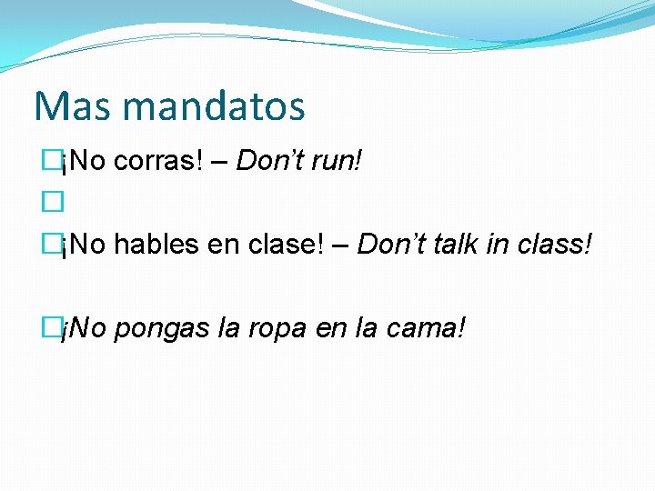 Mas mandatos �¡No corras! – Don’t run! � �¡No hables en clase! – Don’t