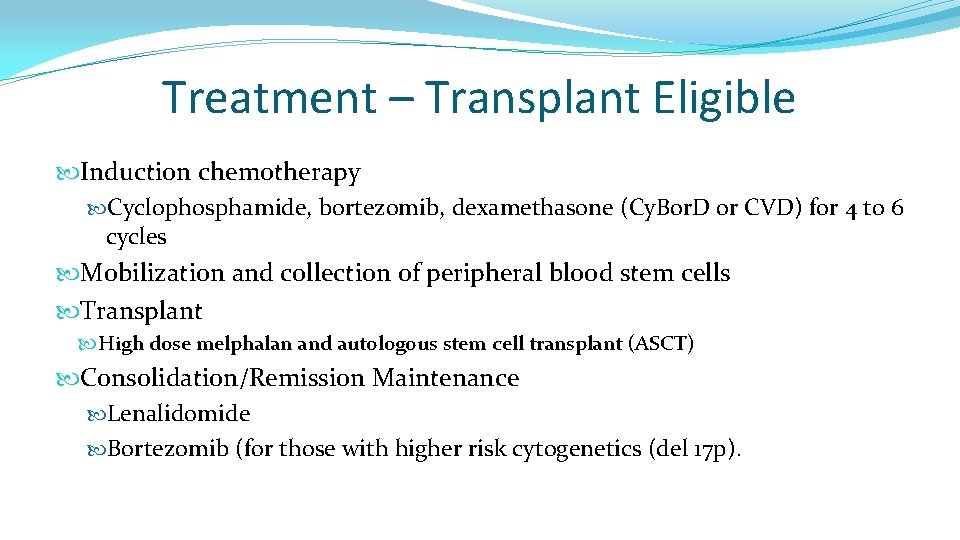 Treatment – Transplant Eligible Induction chemotherapy Cyclophosphamide, bortezomib, dexamethasone (Cy. Bor. D or CVD)