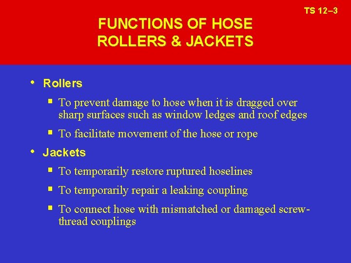 FUNCTIONS OF HOSE ROLLERS & JACKETS TS 12– 3 • Rollers § To prevent