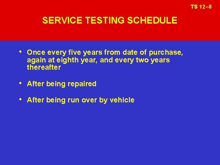 TS 12– 8 SERVICE TESTING SCHEDULE • Once every five years from date of