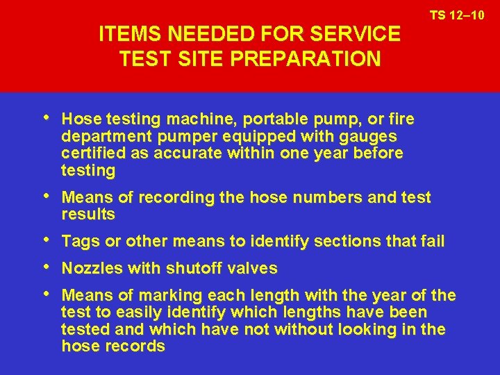 ITEMS NEEDED FOR SERVICE TEST SITE PREPARATION TS 12– 10 • Hose testing machine,