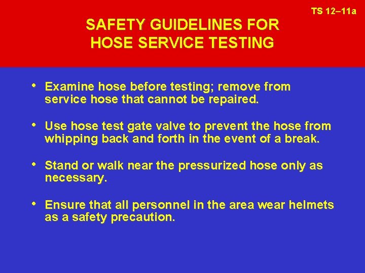 SAFETY GUIDELINES FOR HOSE SERVICE TESTING TS 12– 11 a • Examine hose before