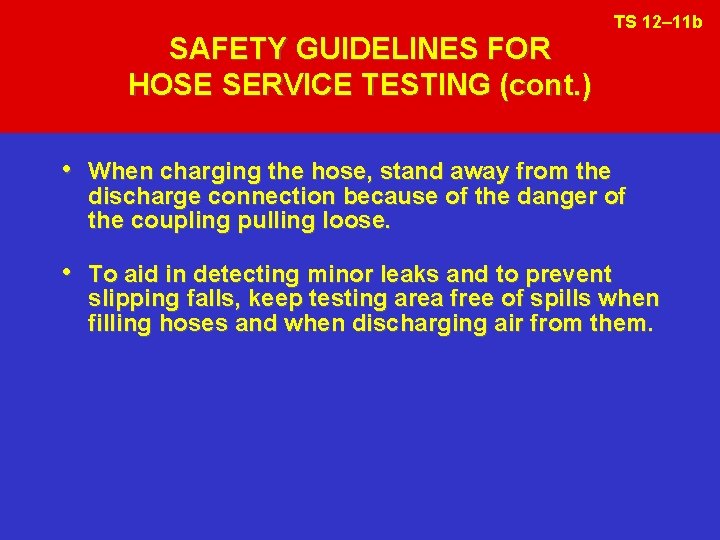 SAFETY GUIDELINES FOR HOSE SERVICE TESTING (cont. ) TS 12– 11 b • When