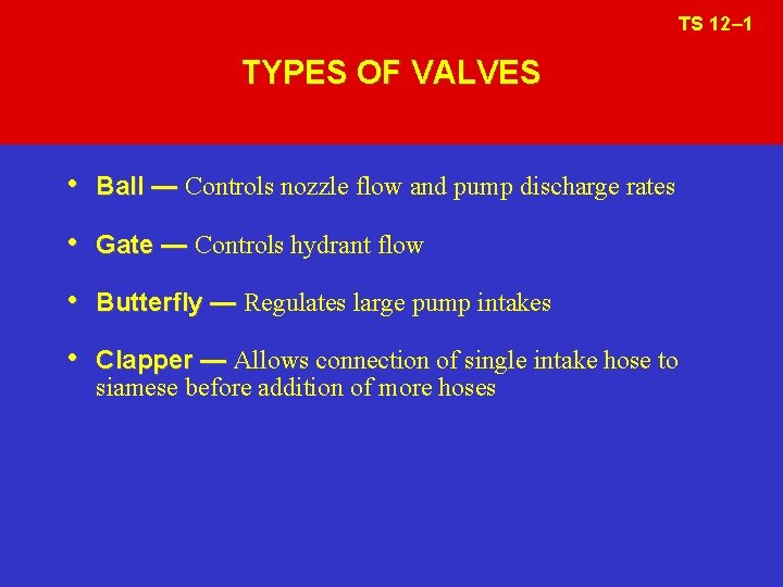 TS 12– 1 TYPES OF VALVES • Ball — Controls nozzle flow and pump