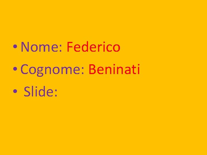  • Nome: Federico • Cognome: Beninati • Slide: 