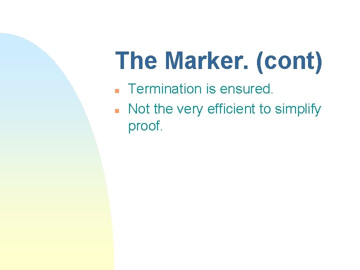 The Marker. (cont) n n Termination is ensured. Not the very efficient to simplify