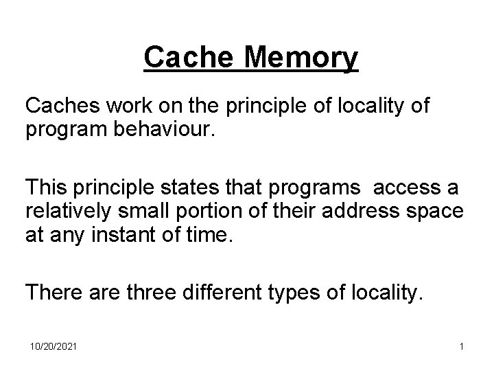 Cache Memory Caches work on the principle of locality of program behaviour. This principle