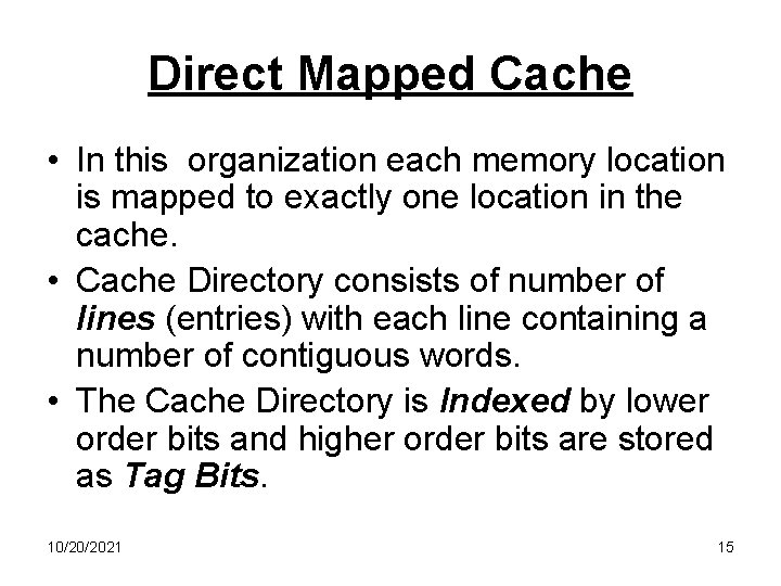 Direct Mapped Cache • In this organization each memory location is mapped to exactly