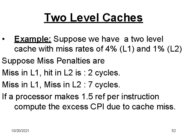 Two Level Caches • Example: Suppose we have a two level cache with miss