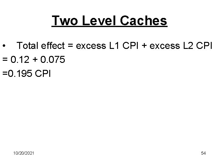 Two Level Caches • Total effect = excess L 1 CPI + excess L