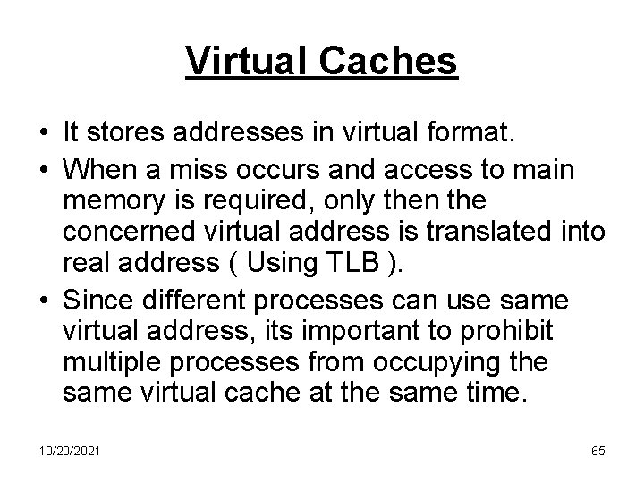 Virtual Caches • It stores addresses in virtual format. • When a miss occurs