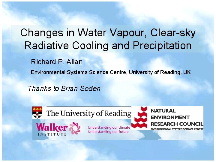 Changes in Water Vapour, Clear-sky Radiative Cooling and Precipitation Richard P. Allan Environmental Systems
