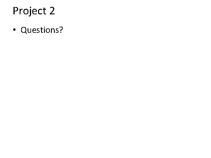 Project 2 • Questions? Project 2 • Questions?