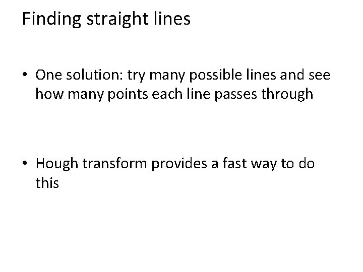 Finding straight lines • One solution: try many possible lines and see how many Finding straight lines • One solution: try many possible lines and see how many