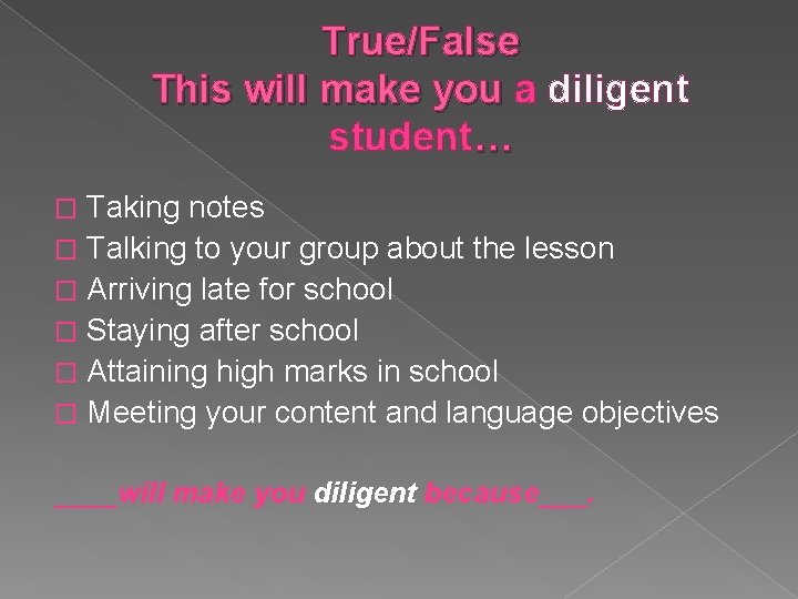 True/False This will make you a diligent student… Taking notes � Talking to your
