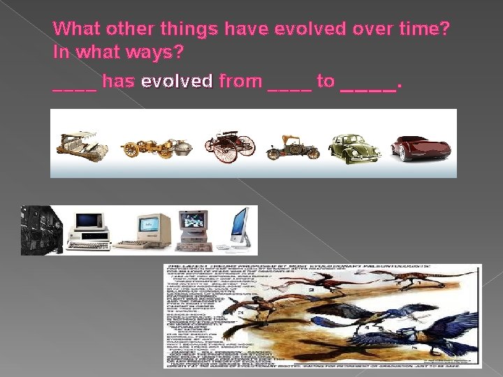 What other things have evolved over time? In what ways? ____ has evolved from