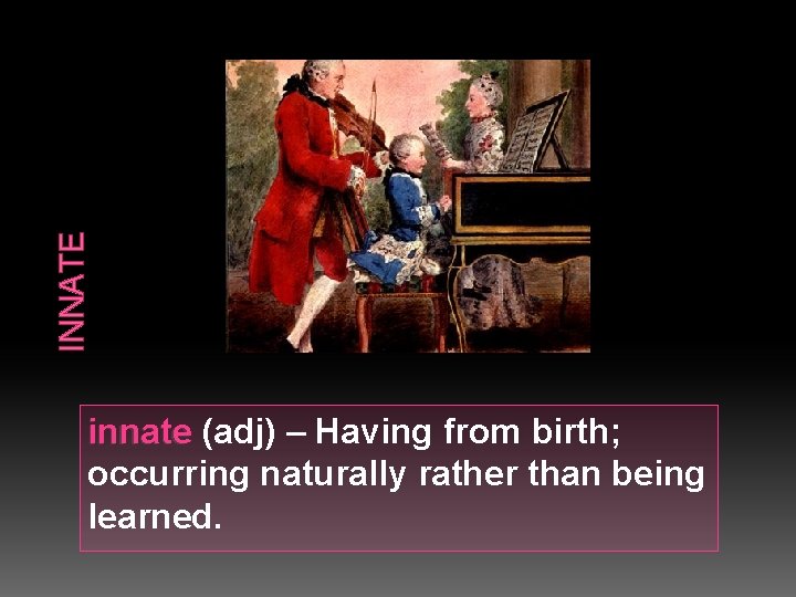 INNATE innate (adj) – Having from birth; occurring naturally rather than being learned. 