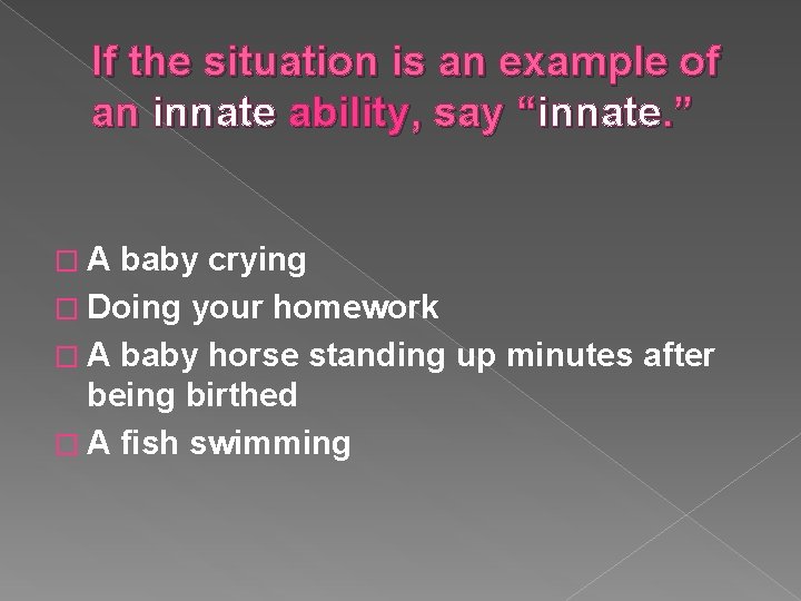 If the situation is an example of an innate ability, say “innate. ” �A