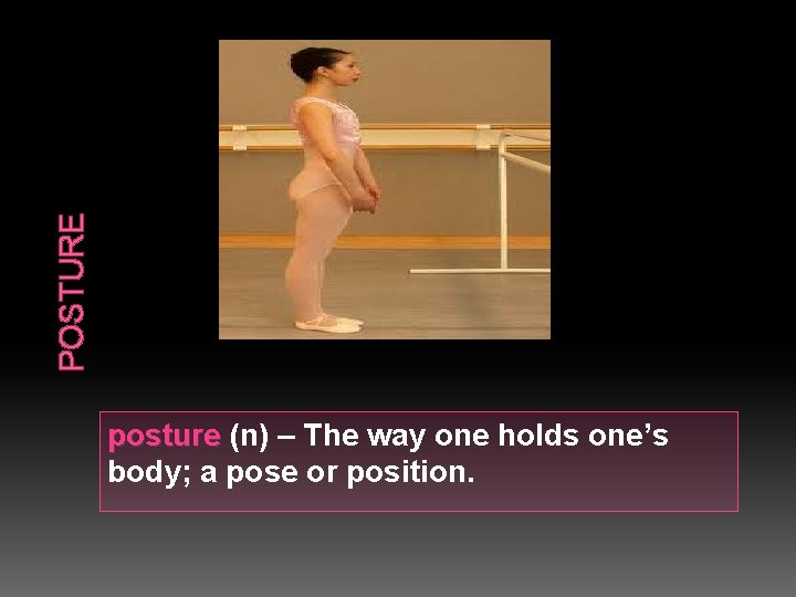 POSTURE posture (n) – The way one holds one’s body; a pose or position.