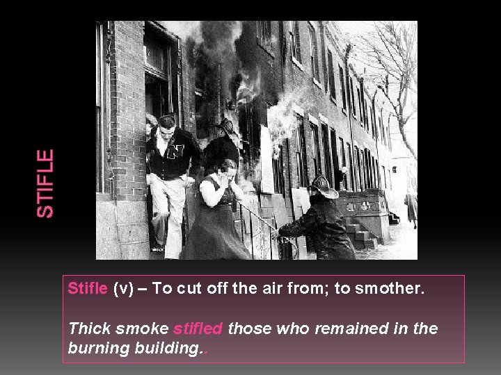 STIFLE Stifle (v) – To cut off the air from; to smother. Thick smoke