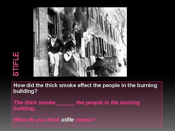 STIFLE How did the thick smoke effect the people in the burning building? The